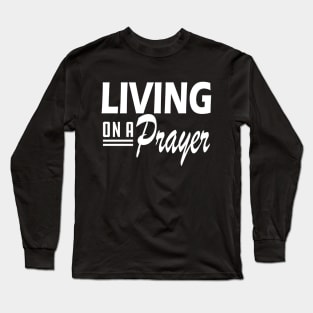 Living on a prayer w Long Sleeve T-Shirt